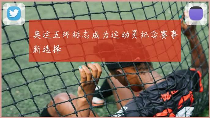 奥运五环标志成为运动员纪念赛事新选择
