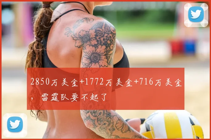 2850万美金+1772万美金+716万美金，雷霆队要不起了