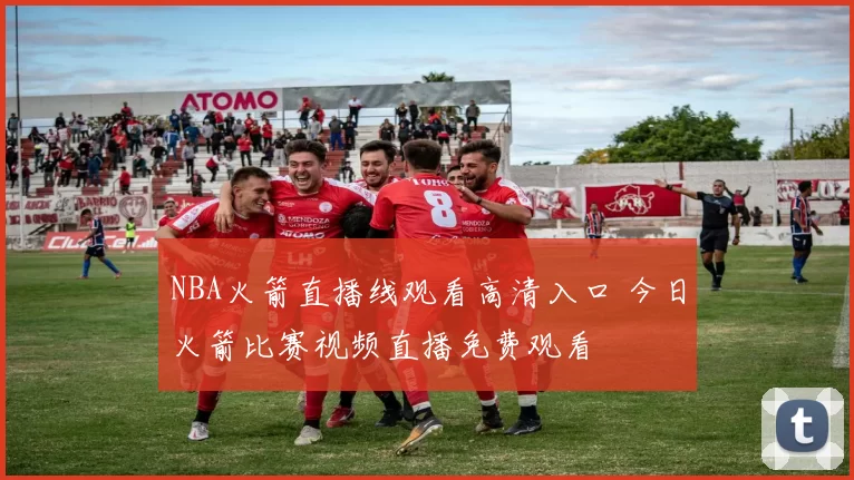 NBA火箭直播线观看高清入口 今日火箭比赛视频直播免费观看