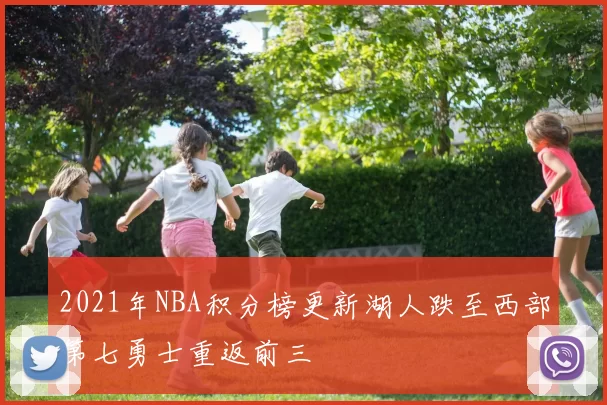 2021年NBA积分榜更新湖人跌至西部第七勇士重返前三