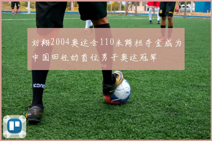 刘翔2004奥运会110米跨栏夺金成为中国田径的首位男子奥运冠军